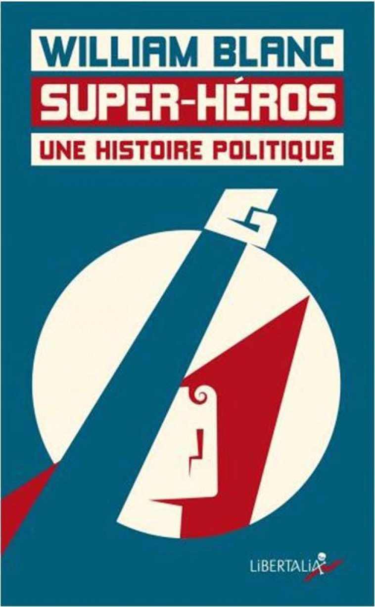 SUPER-HEROS, UNE HISTOIRE POLITIQUE - BLANC WILLIAM - LIBERTALIA