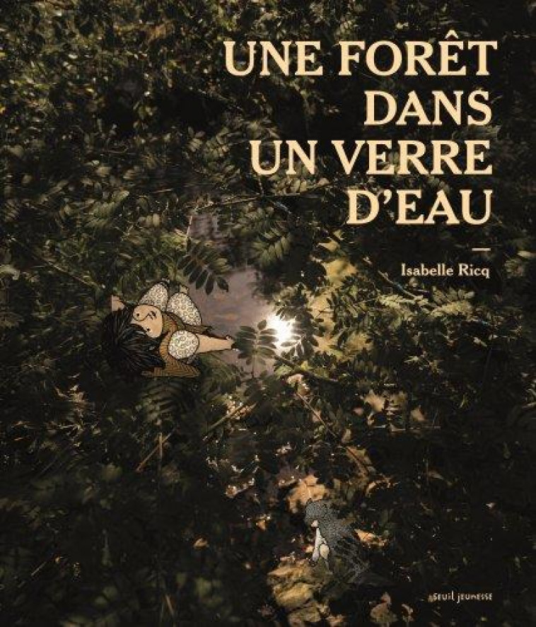 UNE FORET DANS UN VERRE D'EAU - RICQ ISABELLE - SEUIL JEUNESSE