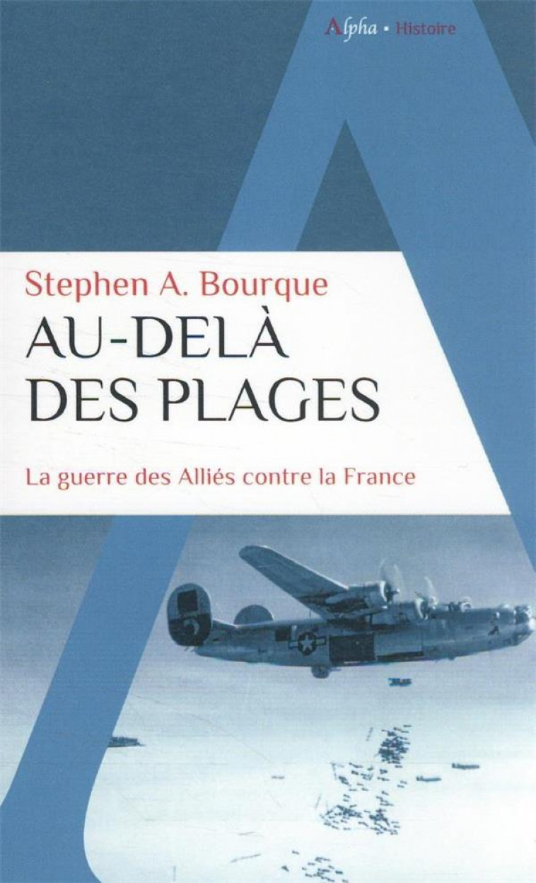 AU-DELA DES PLAGES : LA GUERRE DES ALLIES CONTRE LA FRANCE - BOURQUE STEPHEN ALAN - ALPHA