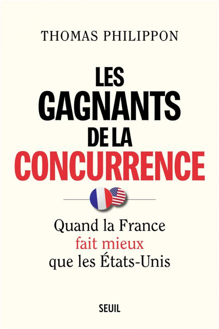 LES GAGNANTS DE LA CONCURRENCE : QUAND LA FRANCE FAIT MIEUX QUE LES ETATS-UNIS - PHILIPPON THOMAS - SEUIL