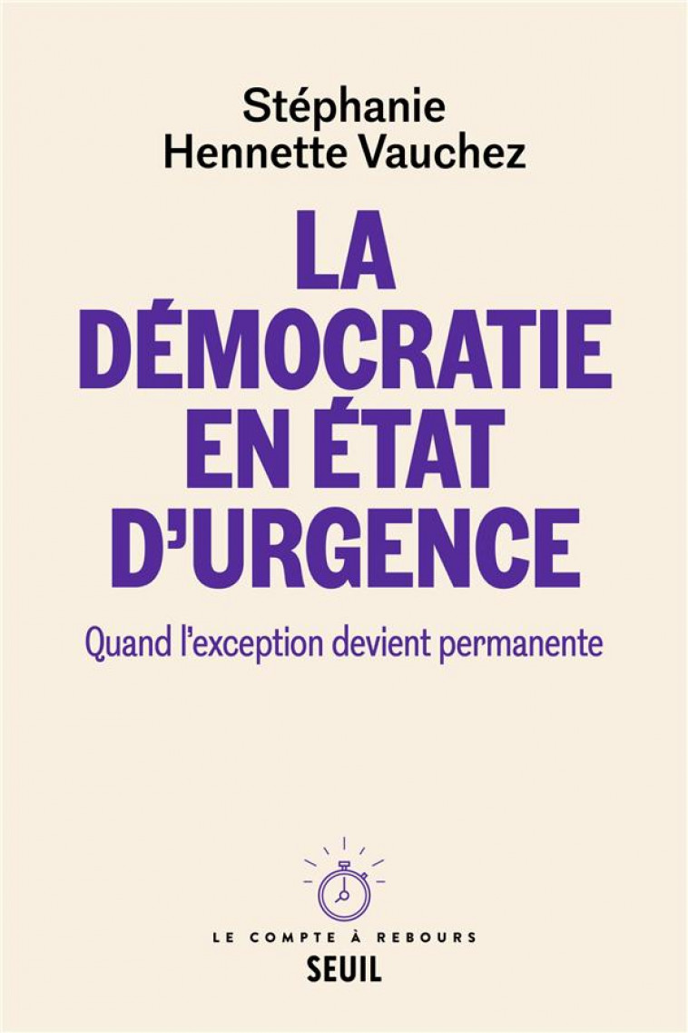 LA DEMOCRATIE EN ETAT D'URGENCE : QUAND L'EXCEPTION DEVIENT PERMANENTE - HENNETTE VAUCHEZ S. - SEUIL