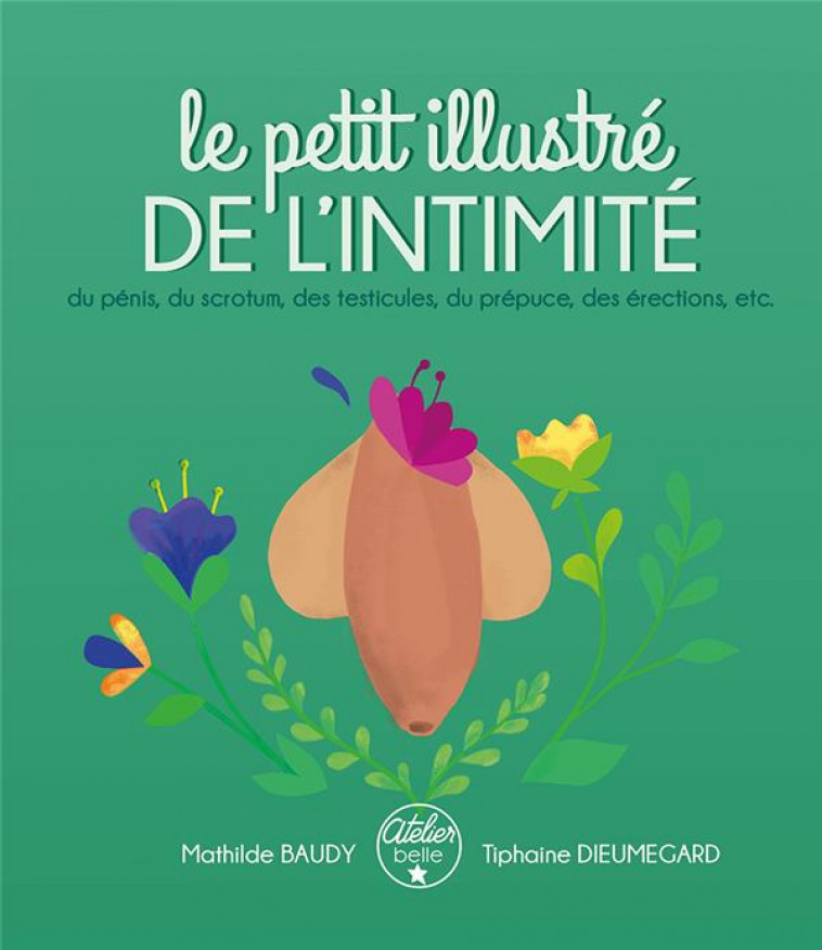 LE PETIT ILLUSTRE DE L'INTIMITE DU PENIS, DES TESTICULES, DU SCROTUM, DU PREPUCE, DES ERECTIONS, ETC - BAUDY/DIEUMEGARD - AT BELLE ETOILE