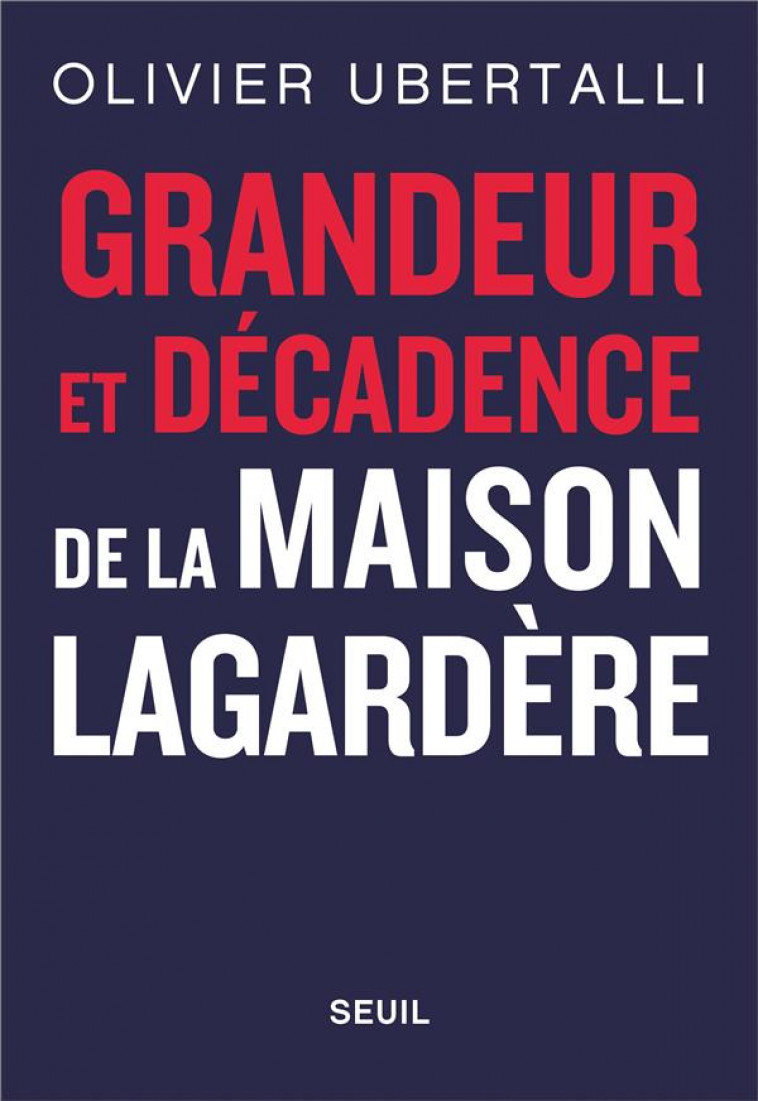 GRANDEUR ET DECADENCE DE LA MAISON LAGARDERE - UBERTALLI OLIVIER - SEUIL