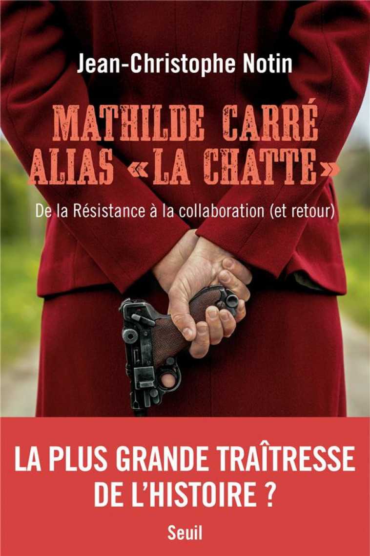 MATHILDE CARRE ALIAS LA CHATTE : DE LA RESISTANCE A LA COLLABORATION (ET RETOUR) - NOTIN J-C. - SEUIL