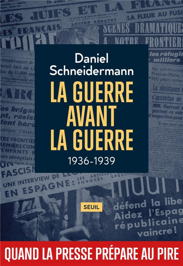 LA GUERRE AVANT LA GUERRE, 1936-1939 : QUAND LA PRESSE PREPARE AU PIRE - SCHNEIDERMANN DANIEL - SEUIL