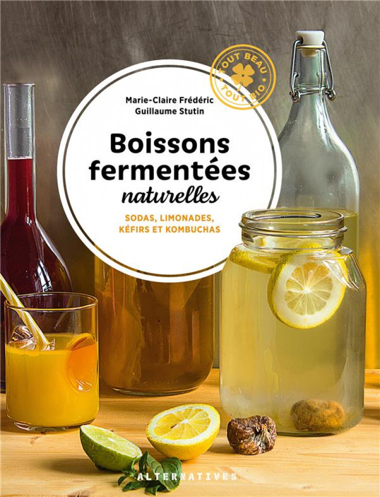 BOISSONS FERMENTEES NATURELLES - SODAS, LIMONADES, KEFIRS ET KOMBUCHAS - STUTIN/FREDERIC - GALLIMARD