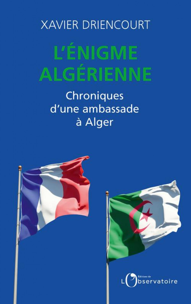 L'ENIGME ALGERIENNE  -  CHRONIQUES D'UNE AMBASSADE A ALGER - DRIENCOURT XAVIER - L'OBSERVATOIRE