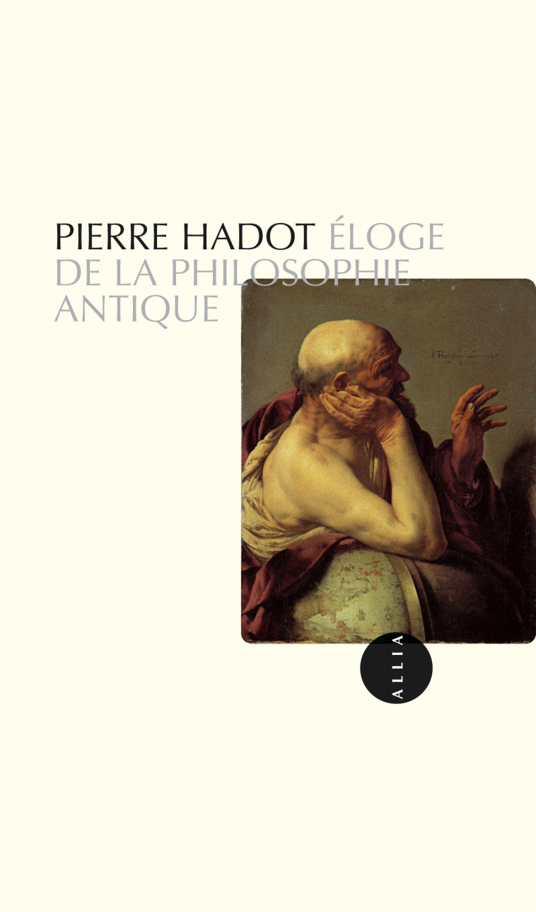 ELOGE DE LA PHILOSOPHIE ANTIQUE - Pierre Hadot - ALLIA