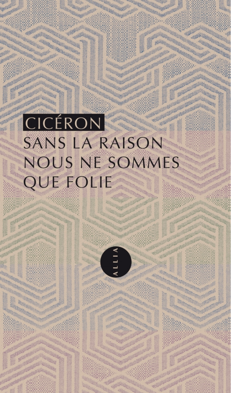 SANS LA RAISON NOUS NE SOMMES QUE FOLIE -  CICÉRON - ALLIA