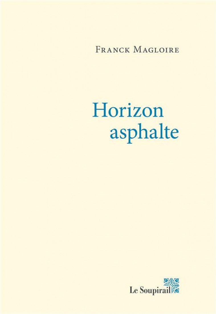 HORIZON ASPHALTE - MAGLOIRE FRANCK - LE SOUPIRAIL