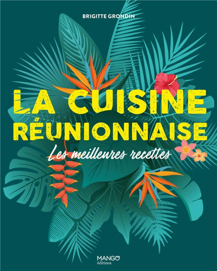 LA CUISINE REUNIONNAISE. LES MEILLEURES RECETTES - GRONDIN/DUMONT - MANGO