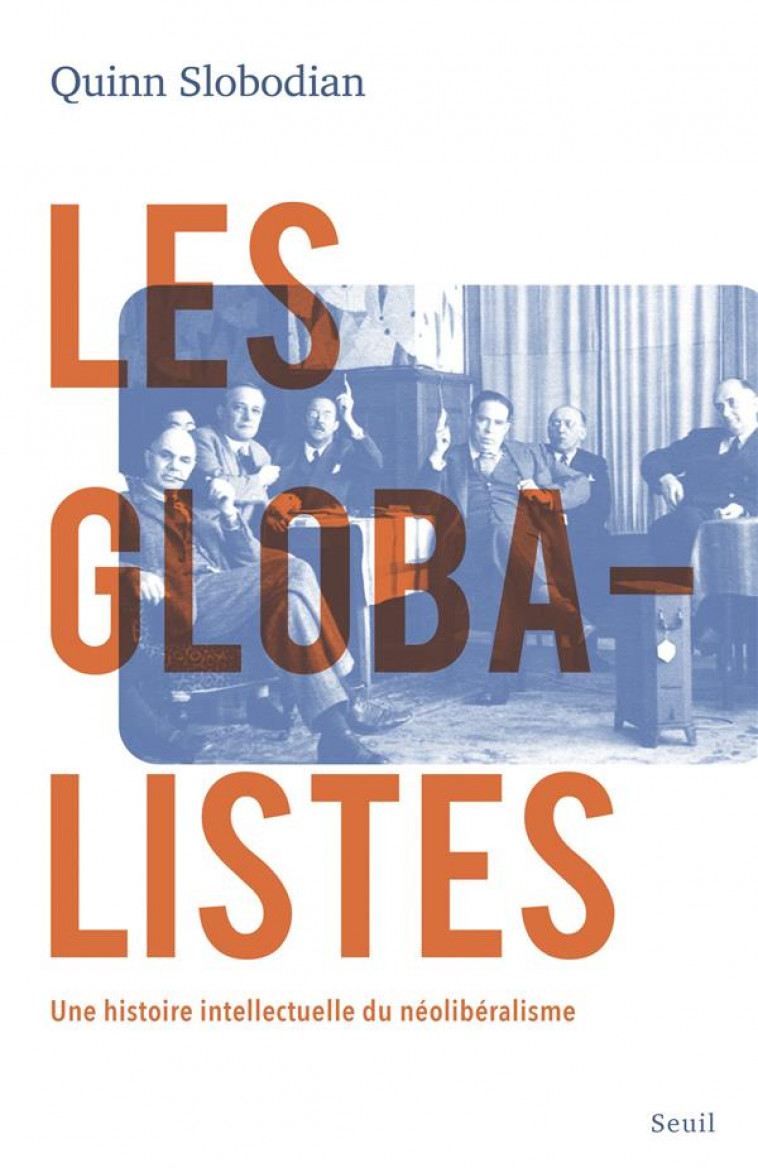 LES GLOBALISTES : UNE HISTOIRE INTELLECTUELLE DU NEOLIBERALISME - SLOBODIAN QUINN - SEUIL