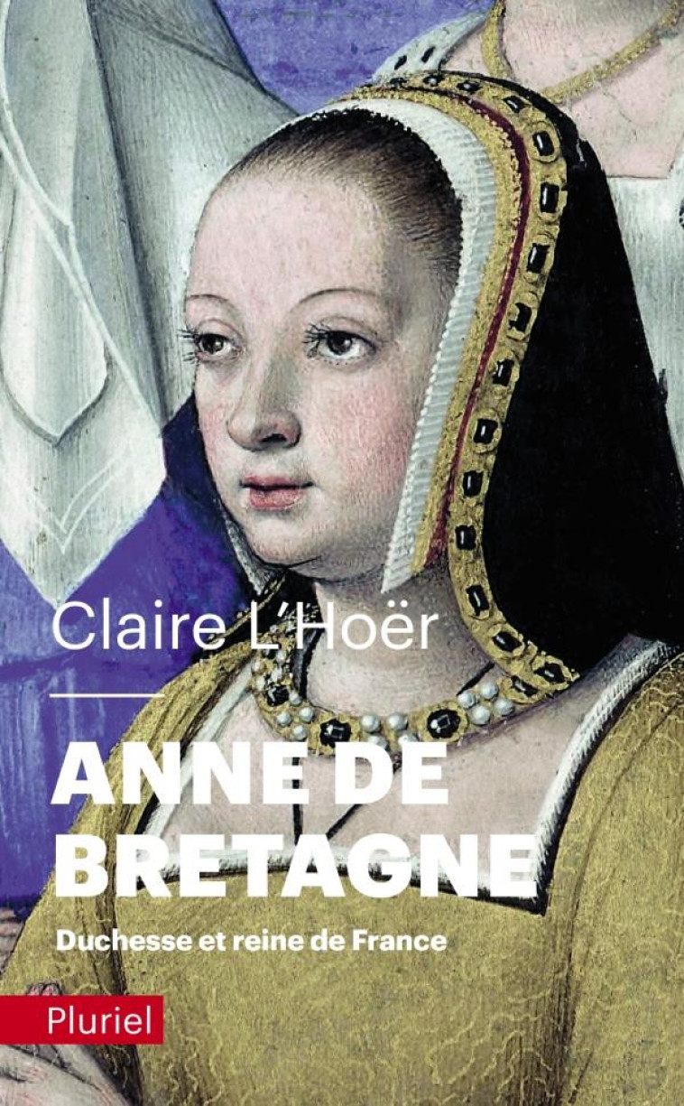 ANNE DE BRETAGNE : DUCHESSE ET REINE DE FRANCE - L'HOER CLAIRE - PLURIEL