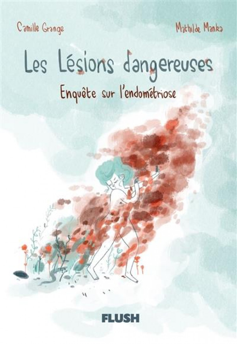 LES LESIONS DANGEREUSES : ENQUETE SUR L'ENDOMETRIOSE - GRANGE/MANKA - FLUSH