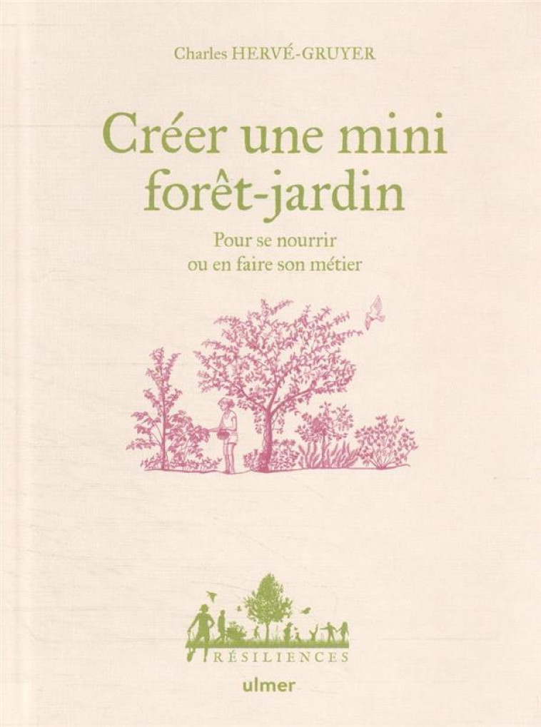 CREER UNE MINI FORET-JARDIN : POUR SE NOURRIR OU EN FAIRE SON METIER - HERVE-GRUYER/BUGEON - ULMER