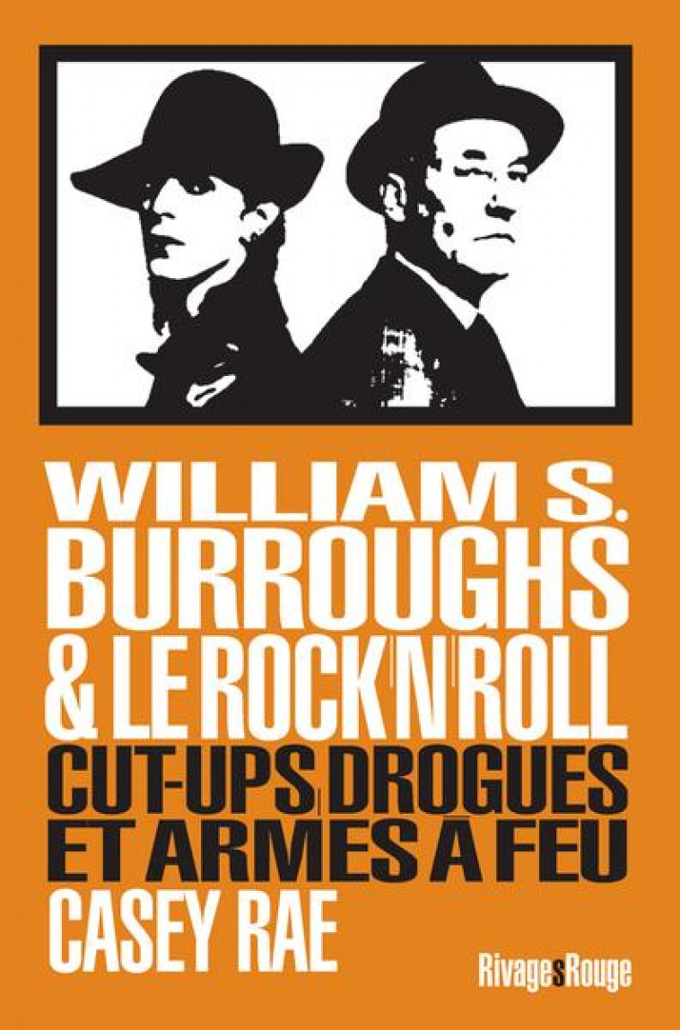 WILLIAM BURROUGHS ET LE ROCK et ROLL : CUT-UPS, DROGUES ET ARMES A FEU - RAE CASEY - Rivages