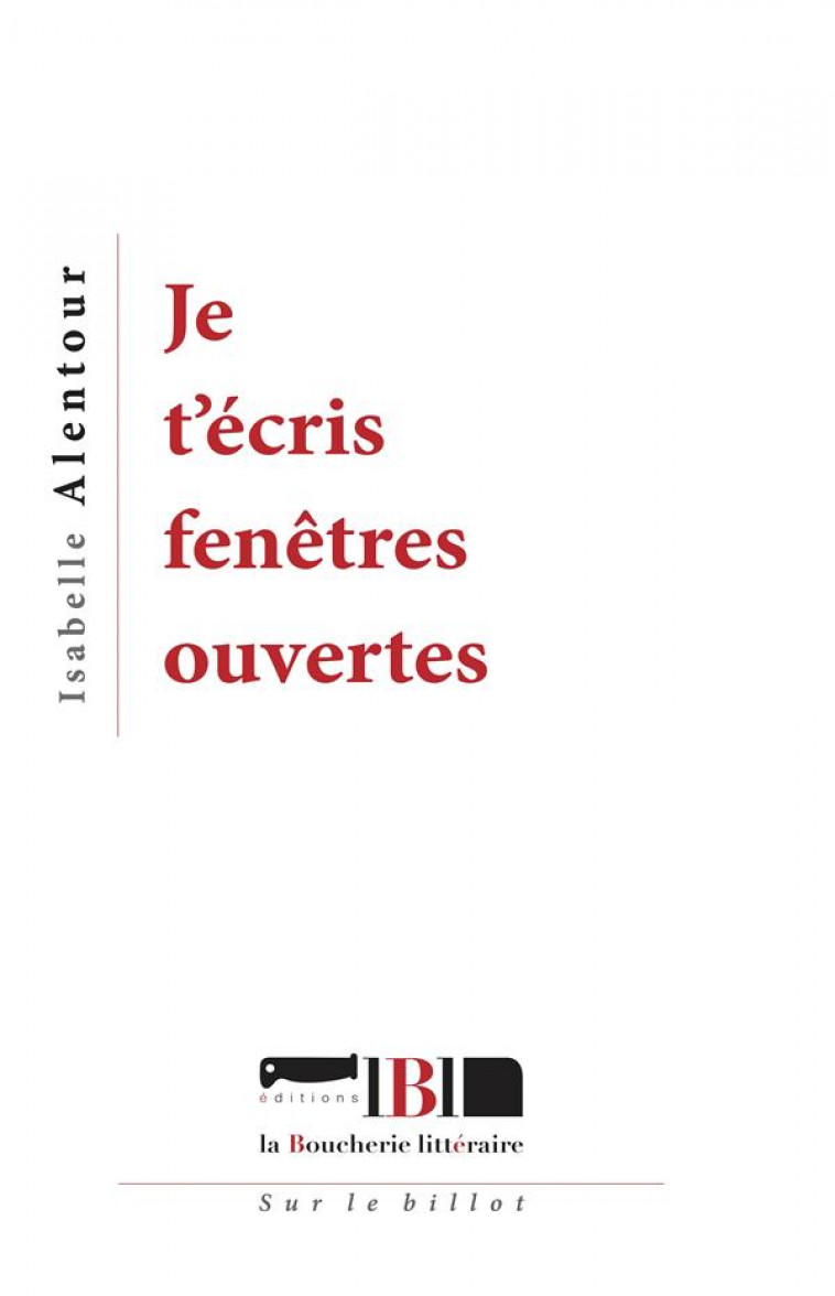 JE T'ECRIS FENETRES OUVERTES - ALENTOUR, ISABELLE - BOUCHERIE LIT