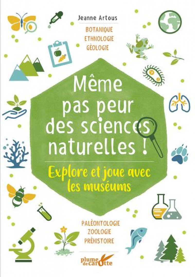 MEME PAS PEUR DES SCIENCES NATURELLES ! EXPLORE ET JOUE AVEC LES MUSEUMS - ARTOUS - PLUME CAROTTE