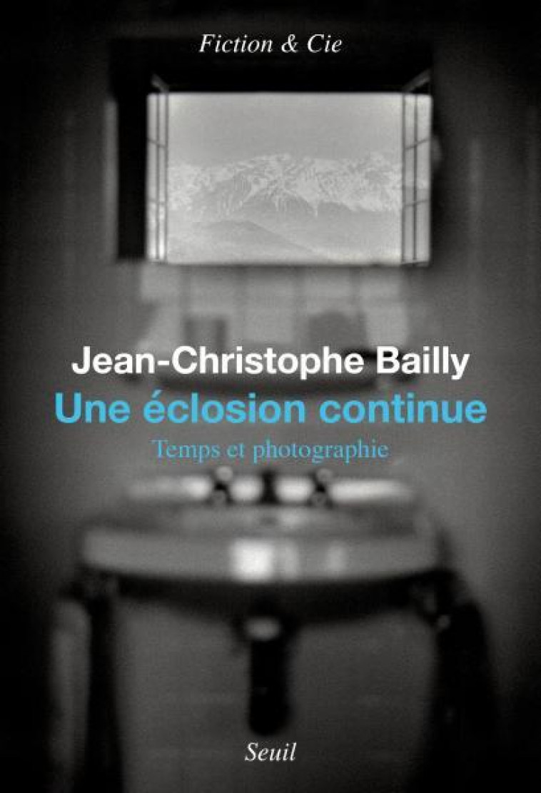 UNE ECLOSION CONTINUE. TEMPS ET PHOTOGRAPHIE - BAILLY J-C. - SEUIL