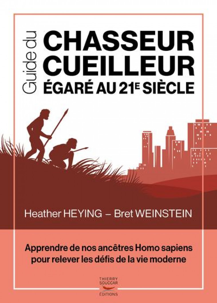 GUIDE DU CHASSEUR-CUEILLEUR EGARE AU 21E SIECLE - APPRENDRE DE NOS ANCETRES HOMO SAPIENS POUR RELEVE - WEINSTEIN/HEYING - THIERRY SOUCCAR