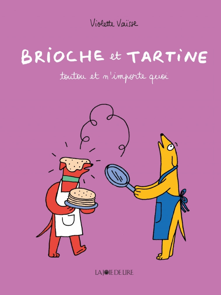 BRIOCHE ET TARTINE - TOUTOU ET N-IMPORTE QUOI - Violette Vaisse - LA JOIE DE LIRE