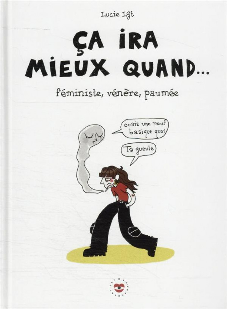 CA IRA MIEUX QUAND... : FEMINISTE, VENERE, PAUMEE - LGT LUCIE - HACHETTE