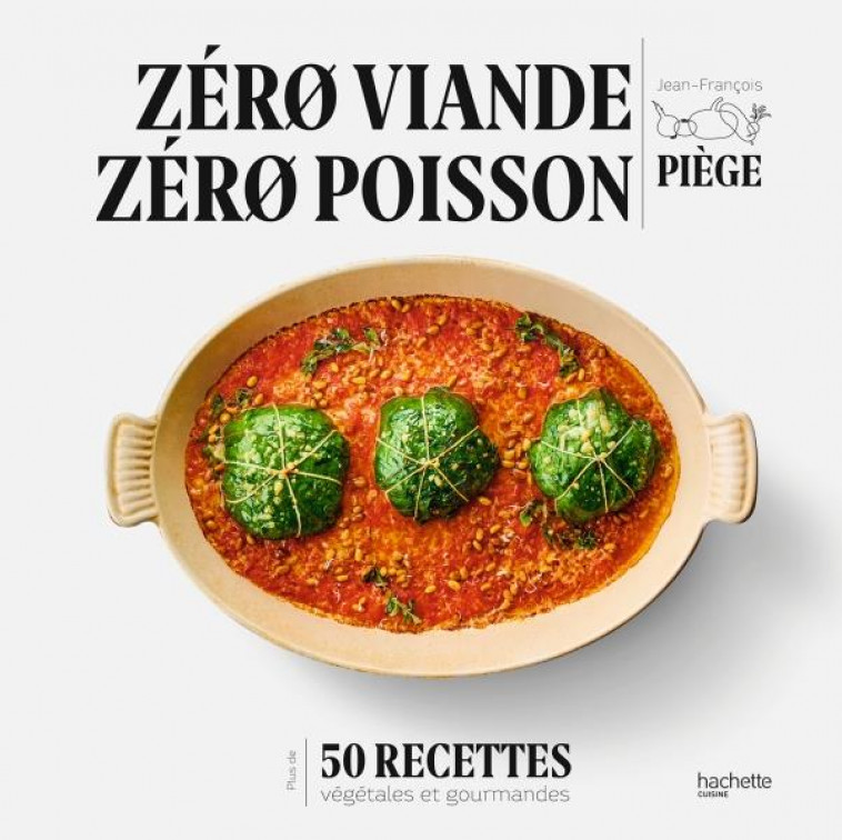 ZERO VIANDE ZERO POISSON : 50 RECETTES VEGETARIENNES ET GOURMANDES - PIEGE JEAN-FRANCOIS - HACHETTE