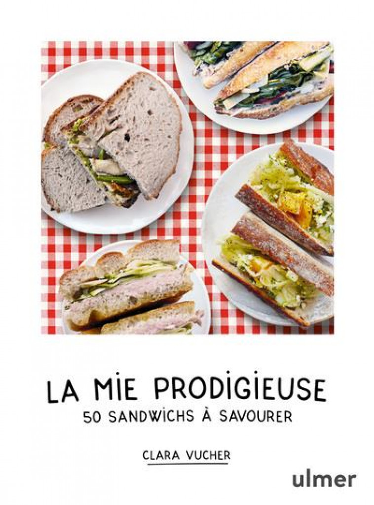 LA MIE PRODIGIEUSE : 50 SANDWICHS A SAVOURER - VUCHER CLARA - ULMER