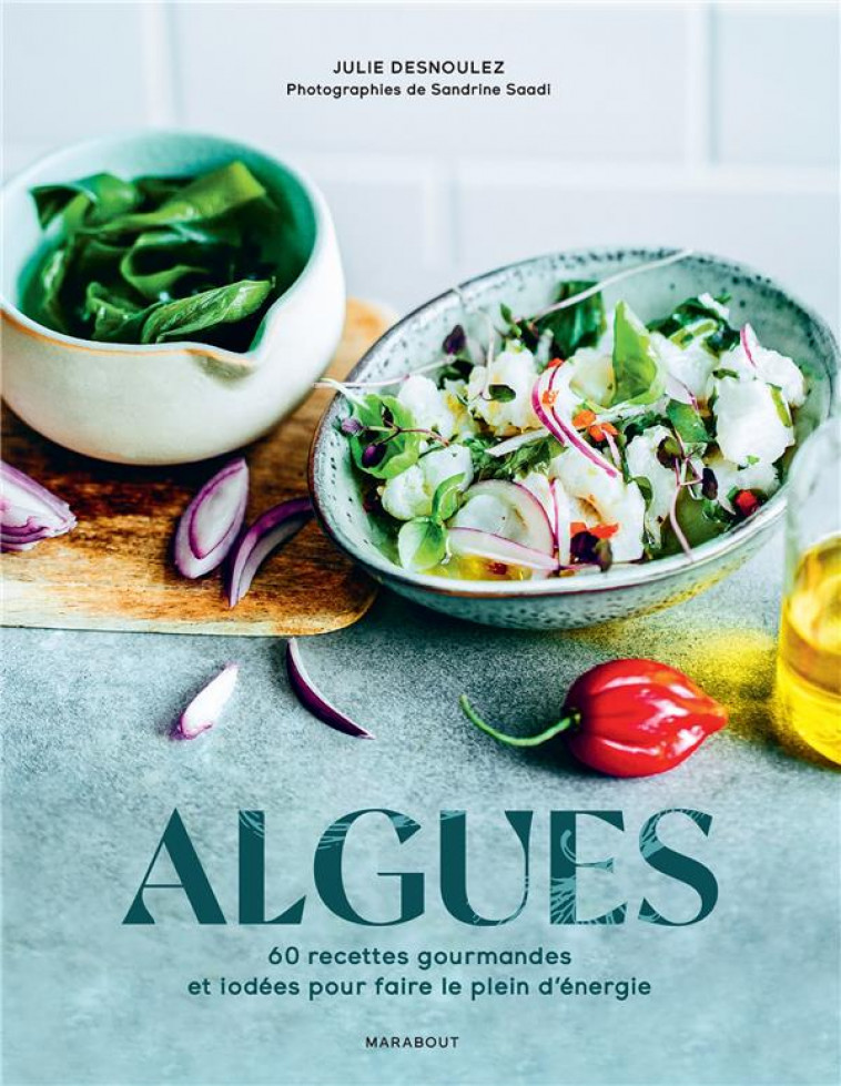 ALGUES : 60 RECETTES GOURMANDES ET IODEES POUR FAIRE LE PLEIN D'ENERGIE - DESNOULEZ/SAADI - MARABOUT