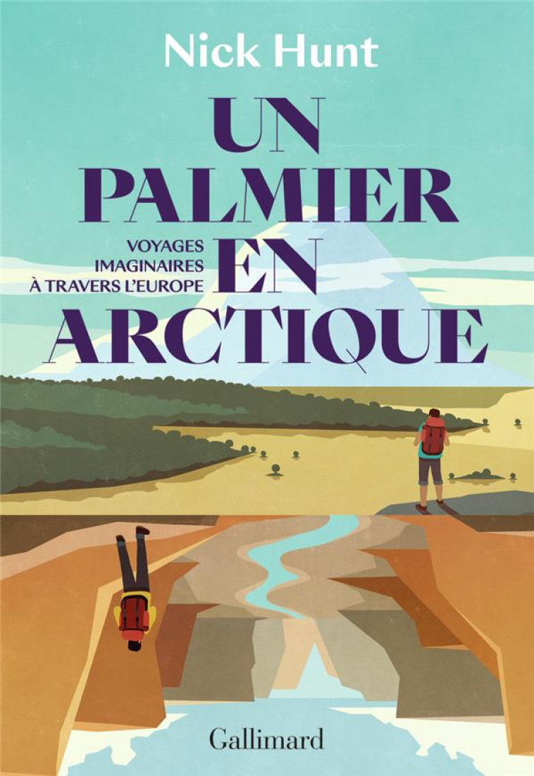 UN PALMIER EN ARCTIQUE : VOYAGES IMAGINAIRES A TRAVERS L'EUROPE - HUNT NICK - GALLIMARD