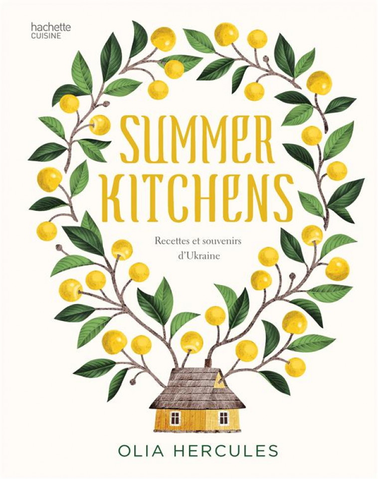 SUMMER KITCHENS : RECETTES ET SOUVENIRS D'UKRAINE - HERCULES OLIA - HACHETTE