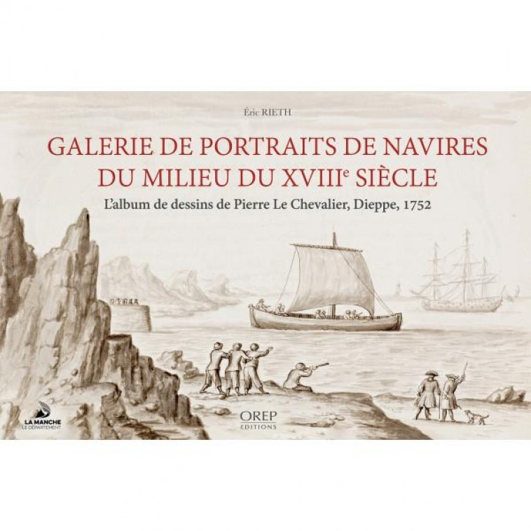 GALERIE DE PORTRAITS DE NAVIRES DU MILIEU DU XVIIIE SIECLE - L'ALBUM DE DESSINS DE PIERRE LE CHEVALI - RIETH ERIC - OREP