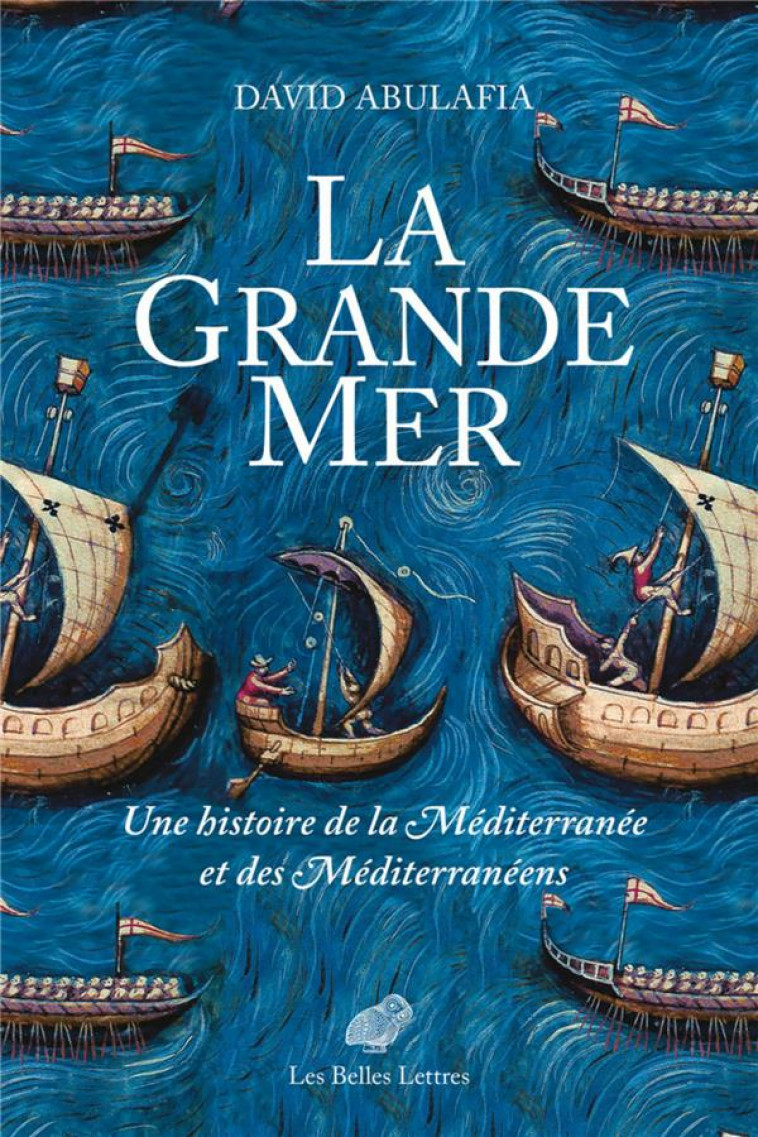 LA GRANDE MER : UNE HISTOIRE DE LA MEDITERRANEE ET DES MEDITERRANEENS - ABULAFIA DAVID - BELLES LETTRES