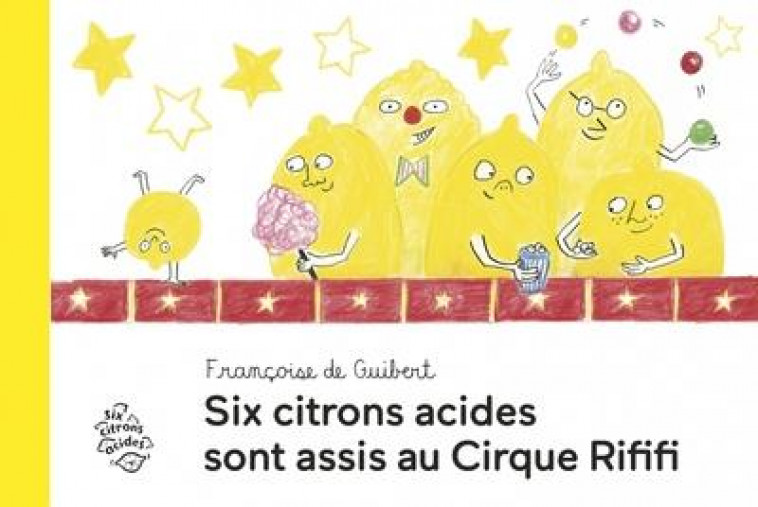 SIX CITRONS ACIDES SONT ASSIS AU CIRQUE RIFIFI - GUIBERT (DE) F. - SIX CITRONS