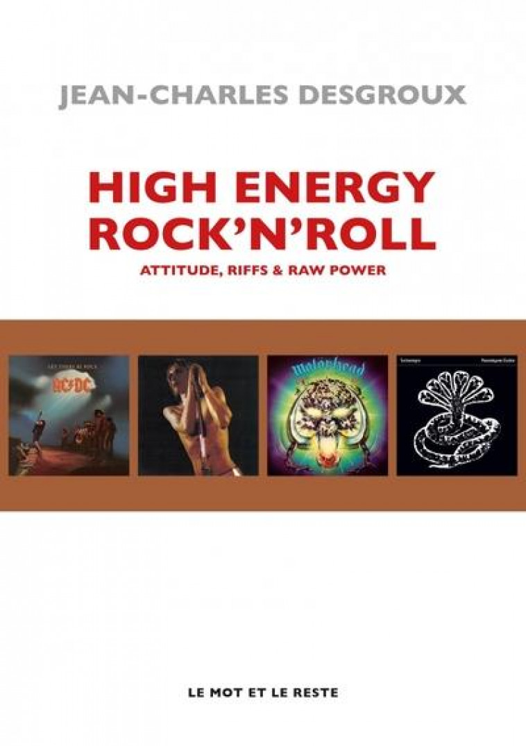 HIGH ENERGY ROCK'N'ROLL : ATTITUDE, RIFFS et RAW POWER - DESGROUX J-C. - MOT ET LE RESTE