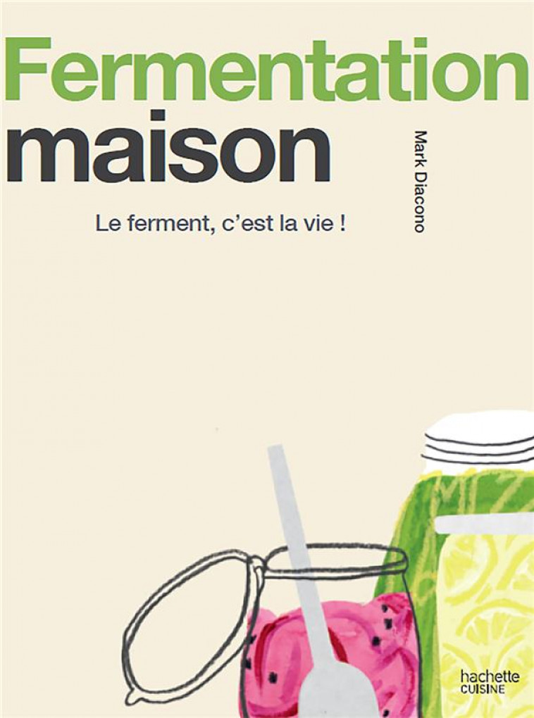 FERMENTATION MAISON - LE FERMENT, C'EST LA VIE ! - DIACONO MARK - HACHETTE