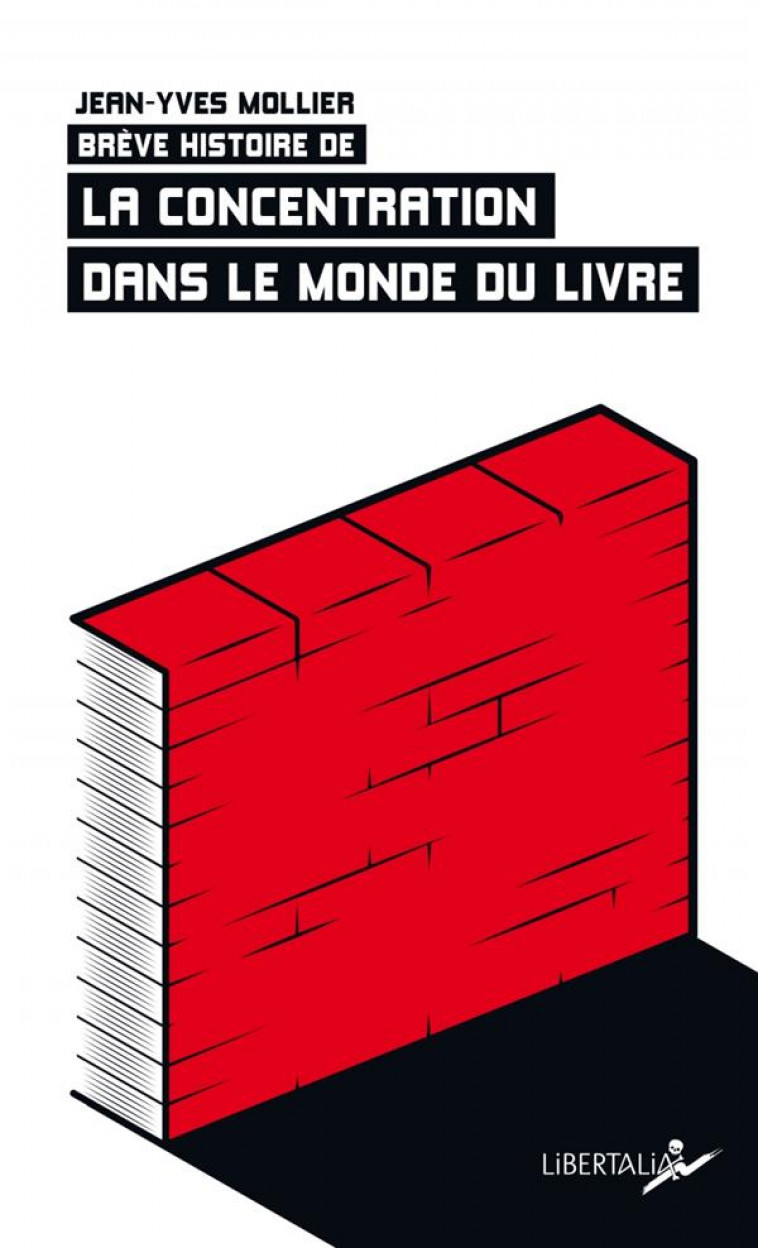 BREVE HISTOIRE DE LA CONCENTRATION DANS LE MONDE DU LIVRE - MOLLIER JEAN-YVES - LIBERTALIA