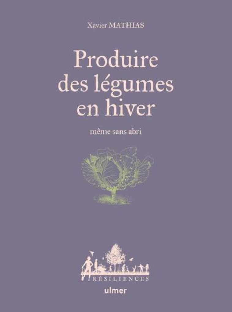 PRODUIRE DES LEGUMES EN HIVER : MEME SANS ABRI - MATHIAS/JAMATI - ULMER