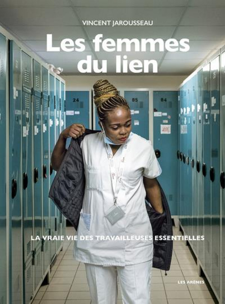 LES FEMMES DU LIEN : LA VRAIE VIE DES TRAVAILLEUSES ESSENTIELLES - JAROUSSEAU/CHAVANT - ARENES