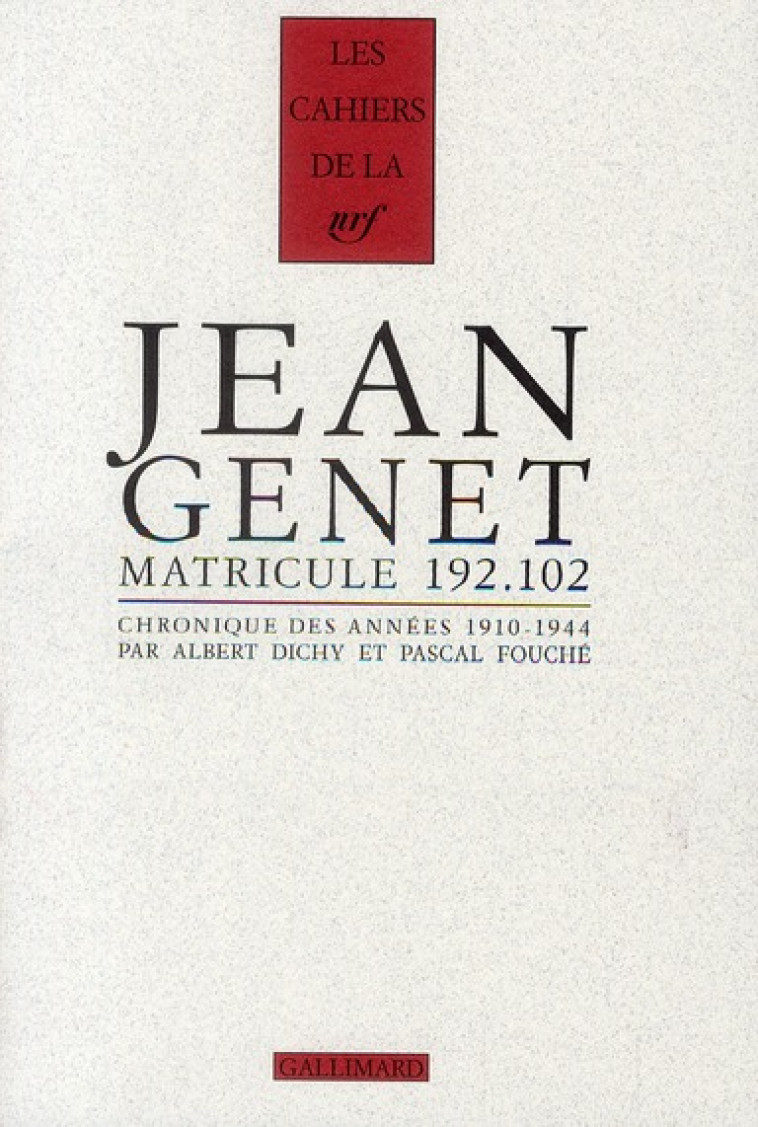 LES CAHIERS DE LA NRF  -  JEAN GENET MATRICULE 192.102  -  CHRONIQUE DES ANNEES 1910-1944 - FOUCHE/DICHY - GALLIMARD