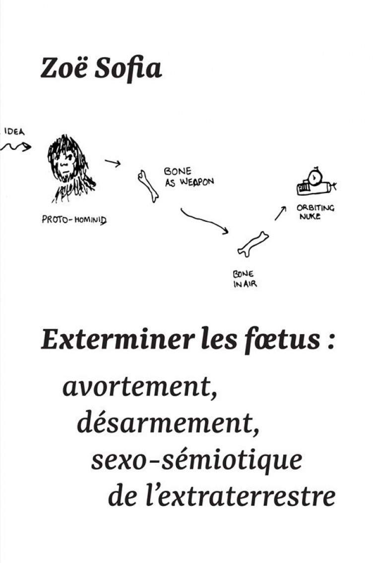 EXTERMINER LES FOETUS : AVORTEMENT, DESARMEMENT, SEXO-SEMIOTIQUE DE L'EXTRATERRESTRE - SOFIA, ZOE - EXCES