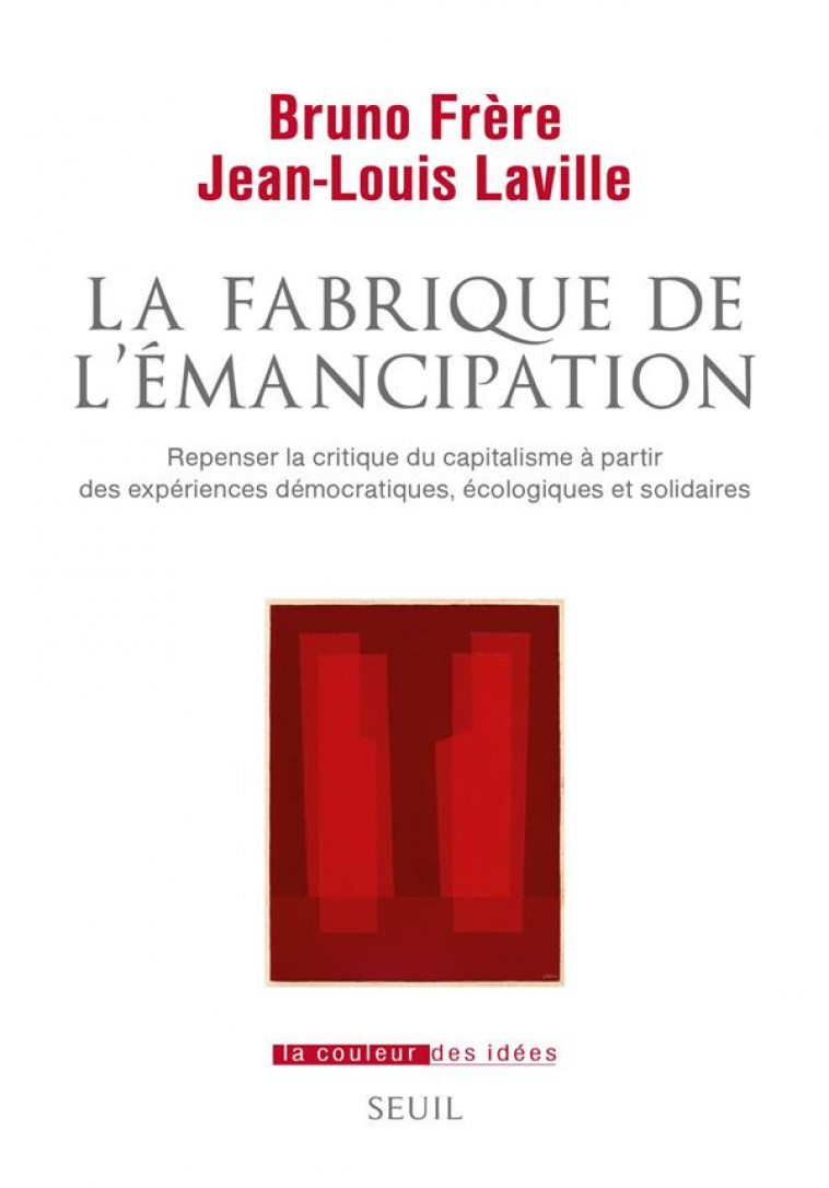 LA FABRIQUE DE L'EMANCIPATION : REPENSER LA CRITIQUE DU CAPITALISME A PARTIR DES EXPERIENCES DEMOCRATIQUES, ECOLOGIQUES ET SOLIDAIRES - FRERE/LAVILLE - SEUIL