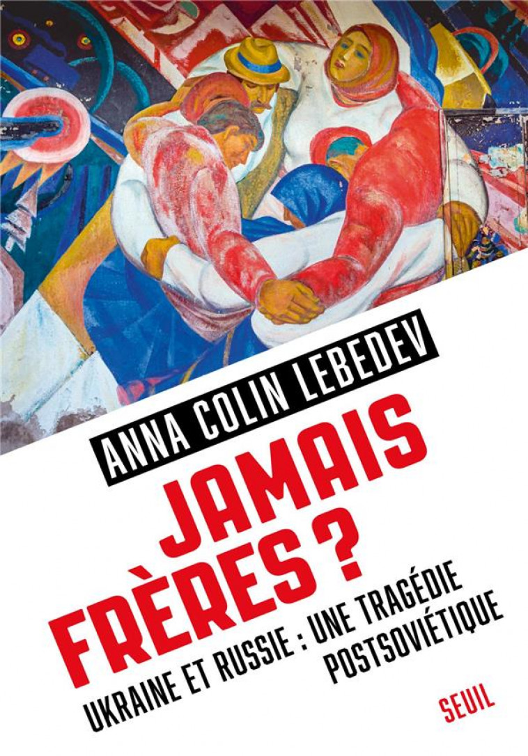 JAMAIS FRERES ? UKRAINE ET RUSSIE : UNE TRAGEDIE POSTSOVIETIQUE - COLIN LEBEDEV ANNA - SEUIL