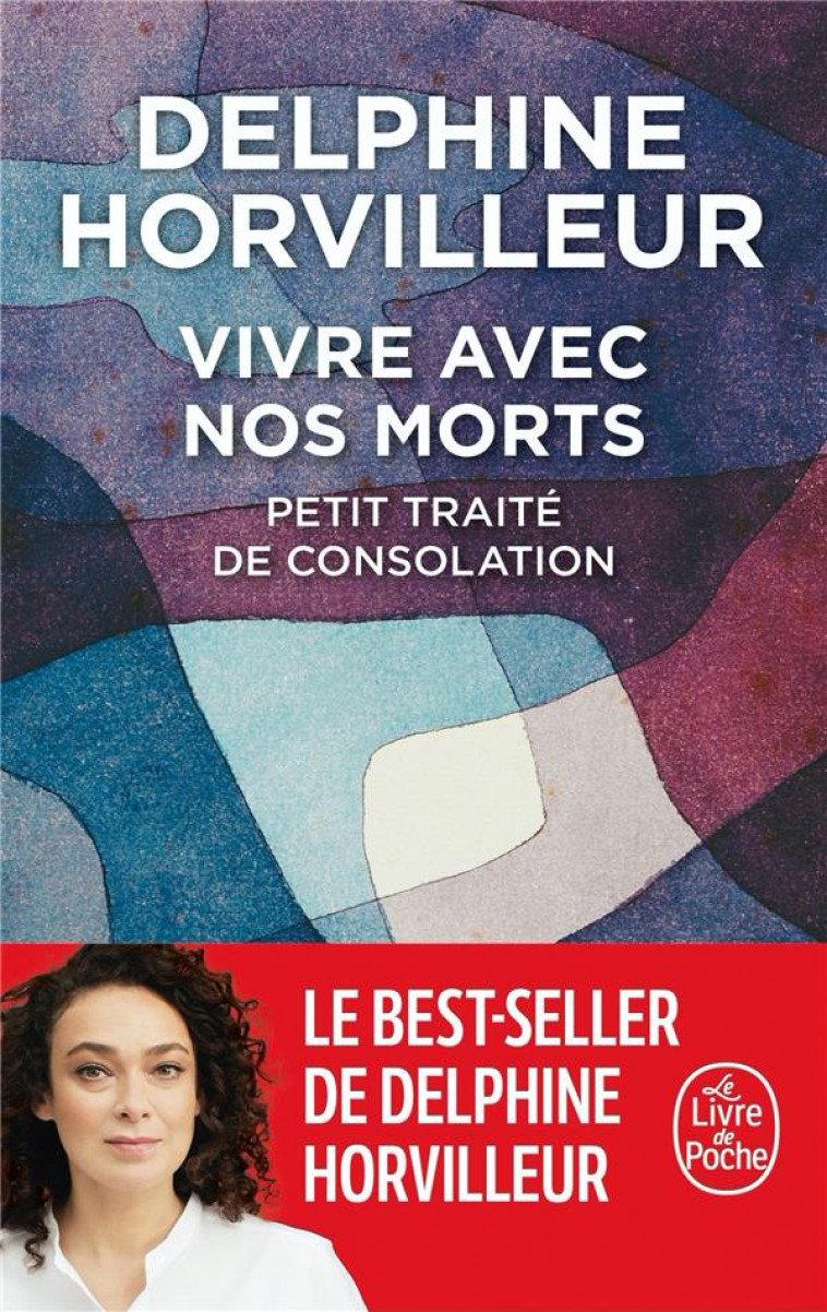 VIVRE AVEC NOS MORTS : PETIT TRAITE DE CONSOLATION - HORVILLEUR DELPHINE - LGF/Livre de Poche