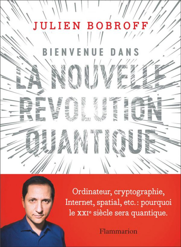 BIENVENUE DANS LA NOUVELLE REVOLUTION QUANTIQUE : ORDINATEUR, CRYPTOGRAPHIE, INTERNET, SPATIAL, ETC. - BOBROFF/JUVIN - FLAMMARION