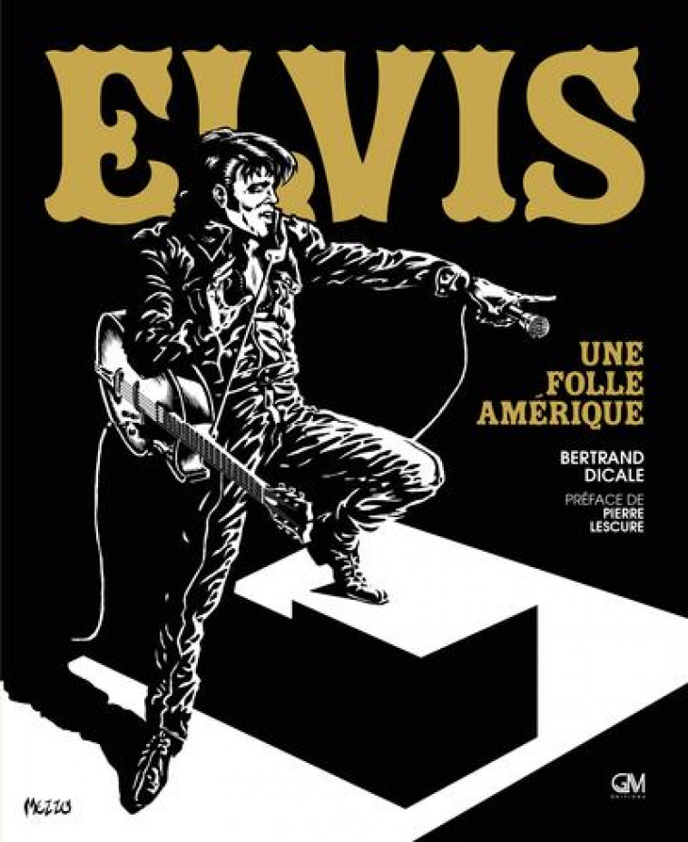 ELVIS PRESLEY : UNE FOLLE AMERIQUE - DICALE/LESCURE - GM EDITIONS