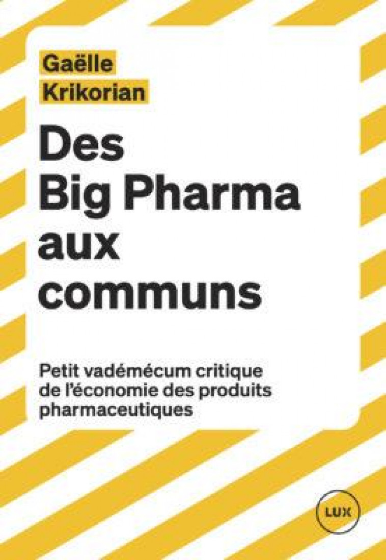 DES BIG PHARMA AUX COMMUNS : PETIT VADEMECUM CRITIQUE DE L'ECONOMIE DES PRODUITS PHARMACEUTIQUES - KRIKORIAN GAELLE - LUX CANADA