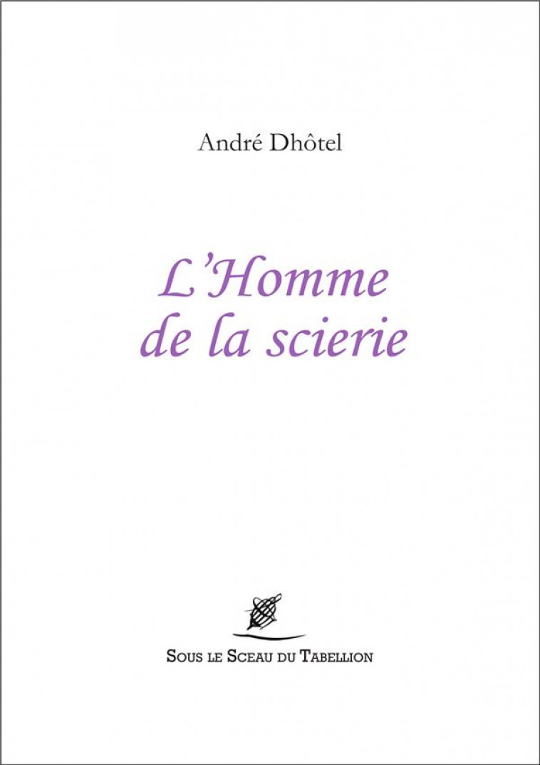 L'HOMME DE LA SCIERIE - DHOTEL ANDRE - SCEAU TABELLION