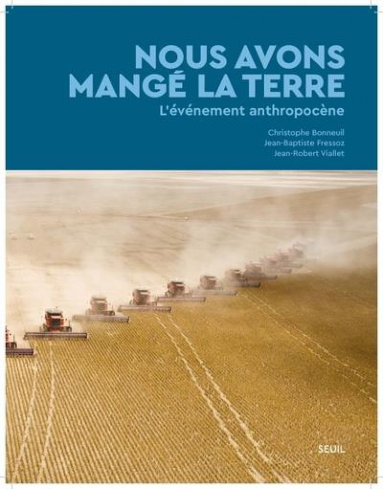 NOUS AVONS MANGE LA TERRE : L'EVENEMENT ANTHROPOCENE - BONNEUIL/FRESSOZ - SEUIL