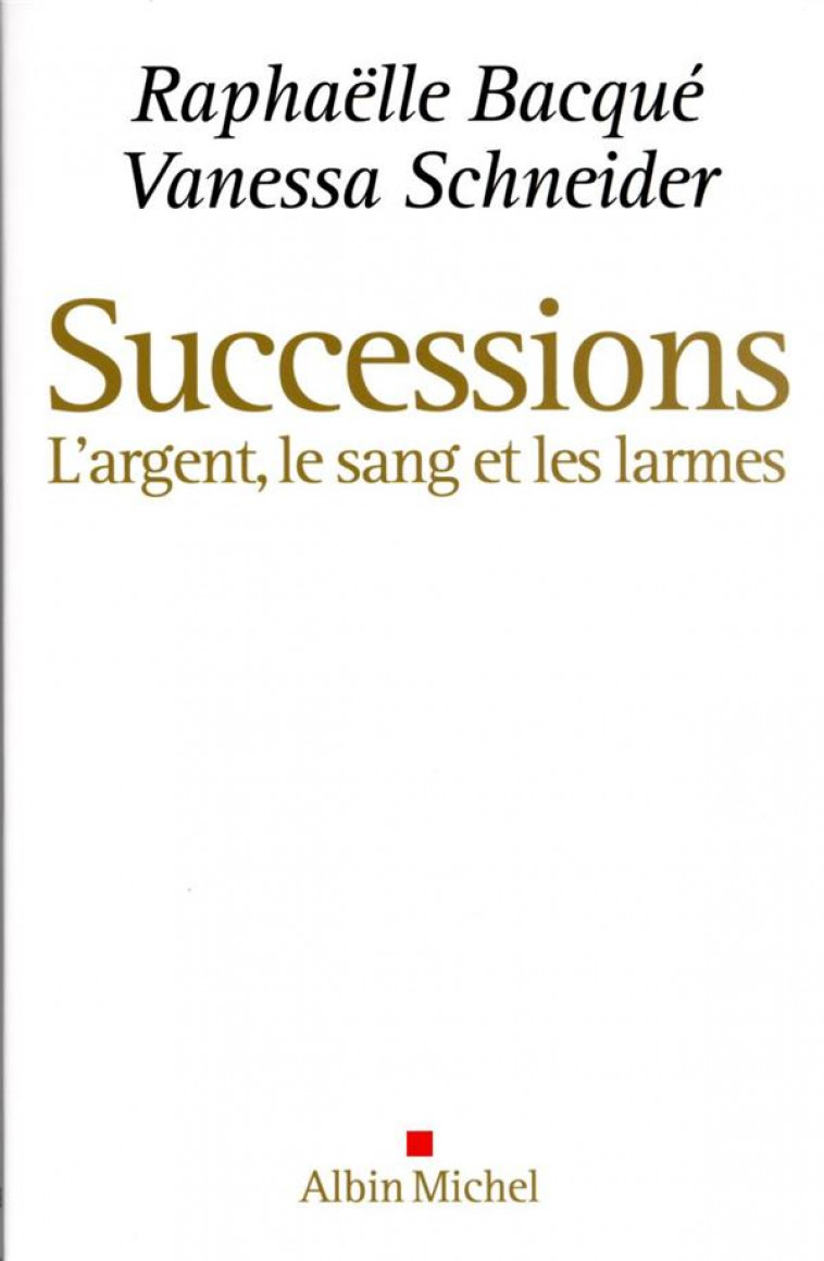 SUCCESSIONS : L'ARGENT, LE SANG ET LES LARMES - BACQUE/SCHNEIDER - ALBIN MICHEL